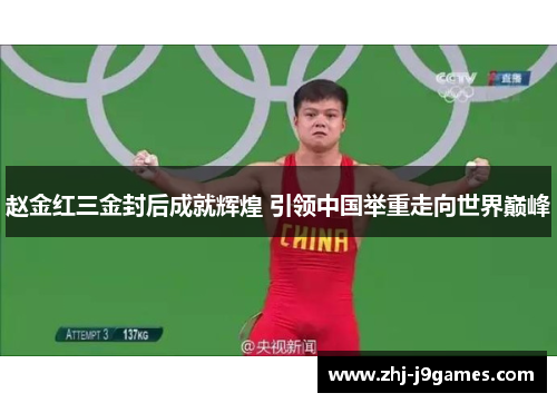 赵金红三金封后成就辉煌 引领中国举重走向世界巅峰