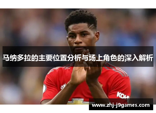 马纳多拉的主要位置分析与场上角色的深入解析 马纳多拉的主要位置分析与场上角色的深入解析