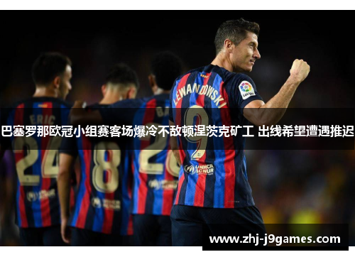 巴塞罗那欧冠小组赛客场爆冷不敌顿涅茨克矿工 出线希望遭遇推迟