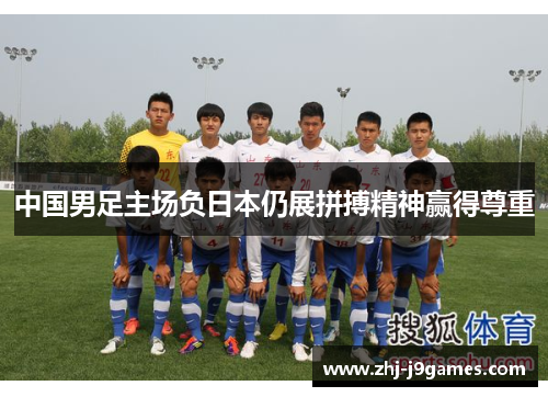 中国男足主场负日本仍展拼搏精神赢得尊重 中国男足主场负日本仍展拼搏精神赢得尊重