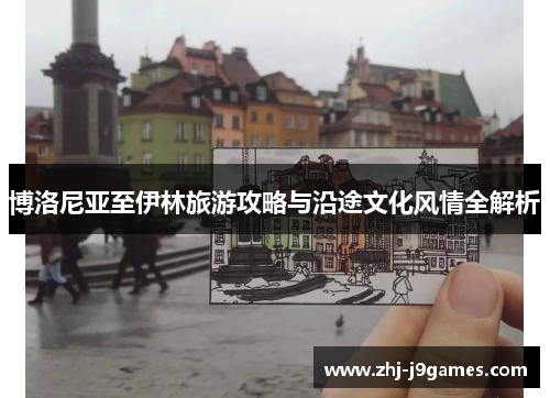 博洛尼亚至伊林旅游攻略与沿途文化风情全解析 博洛尼亚至伊林旅游攻略与沿途文化风情全解析