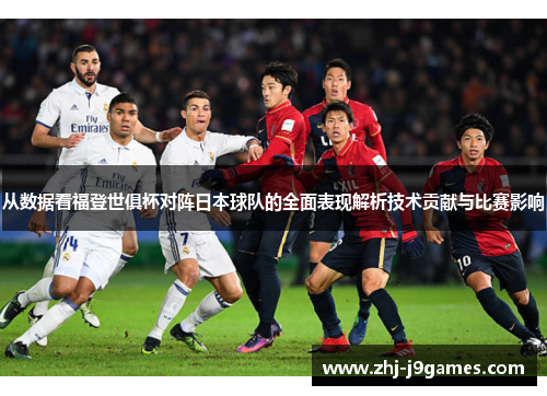 从数据看福登世俱杯对阵日本球队的全面表现解析技术贡献与比赛影响 从数据看福登世俱杯对阵日本球队的全面表现解析技术贡献与比赛影响