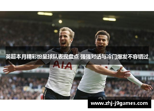 英超本月精彩纷呈球队表现盘点 强强对话与冷门爆发不容错过 英超本月精彩纷呈球队表现盘点 强强对话与冷门爆发不容错过